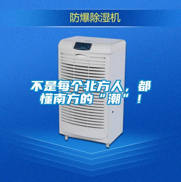 不是每个北方人，都懂南方的“潮”！