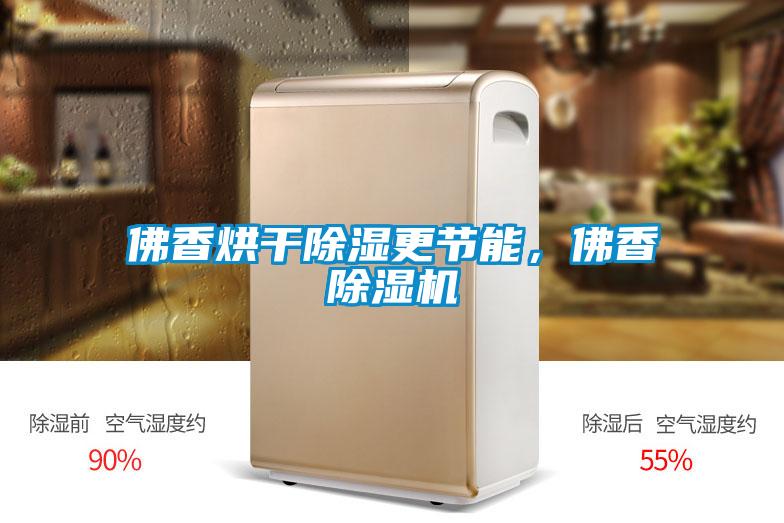 佛香烘干除湿更节能，佛香精品一区二区三区水蜜桃