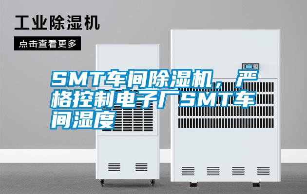 SMT车间精品一区二区三区水蜜桃，严格控制电子厂SMT车间湿度