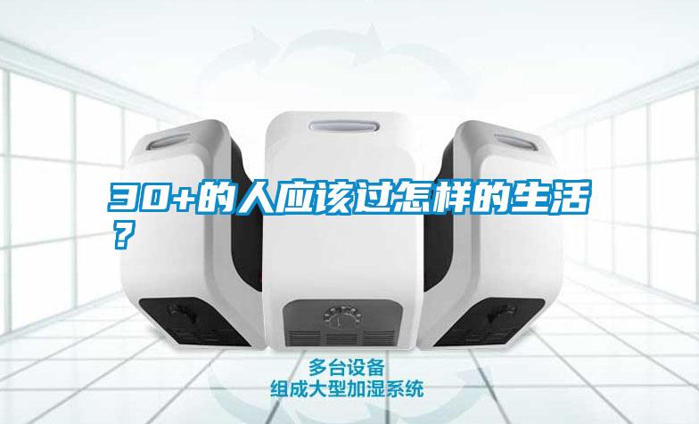 30+的人应该过怎样的生活？