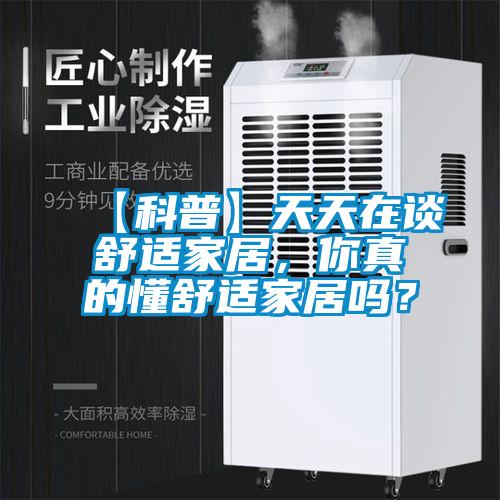 【科普】天天在谈舒适家居，你真的懂舒适家居吗？