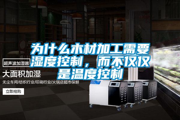 为什么木材加工需要湿度控制，而不仅仅是温度控制