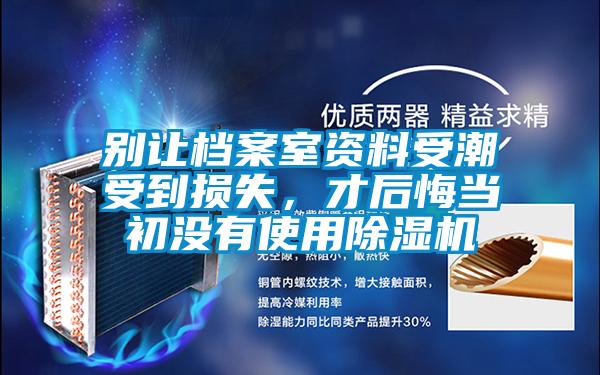 别让档案室资料受潮受到损失，才后悔当初没有使用精品一区二区三区水蜜桃