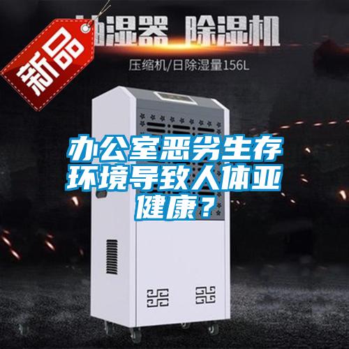 办公室恶劣生存环境导致人体亚健康？