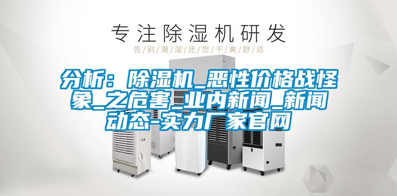 分析：精品一区二区三区水蜜桃_恶性价格战怪象_之危害_业内新闻_新闻动态-实力厂家官网