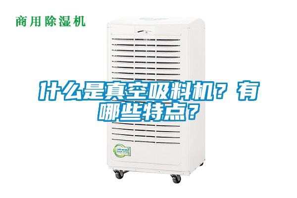 什么是真空吸料机？有哪些特点？