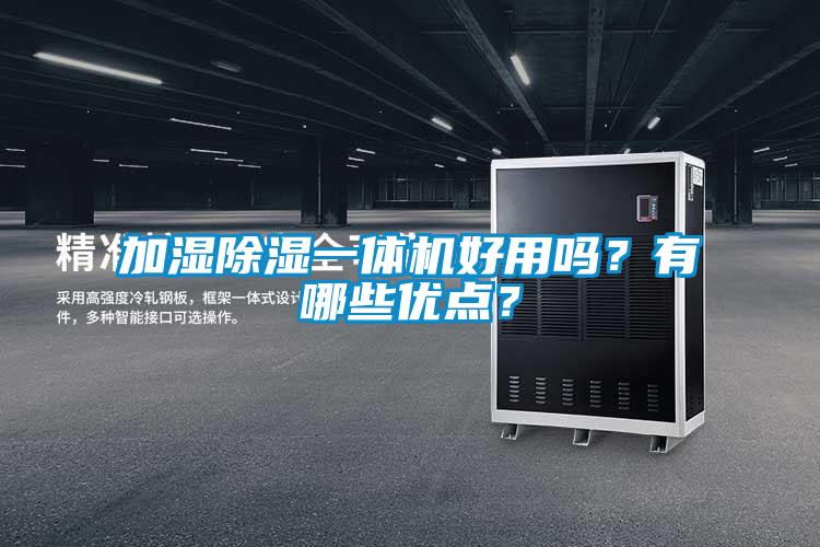 加湿除湿一体机好用吗？有哪些优点？