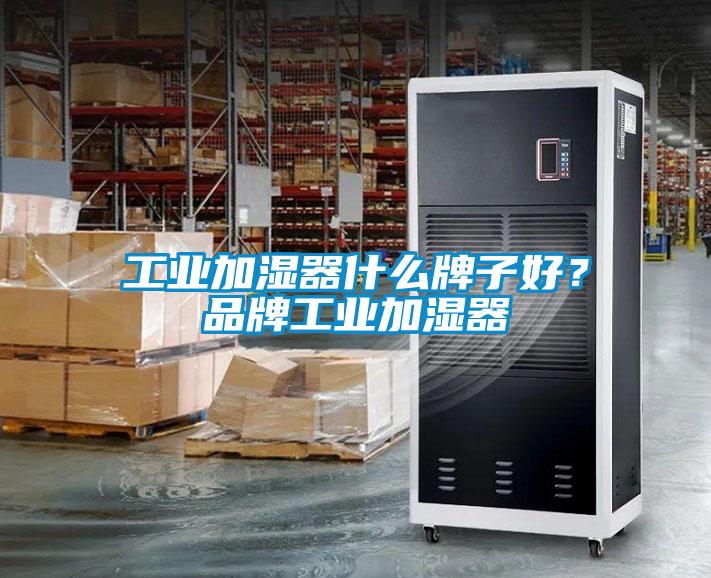 工业加湿器什么牌子好？品牌工业加湿器