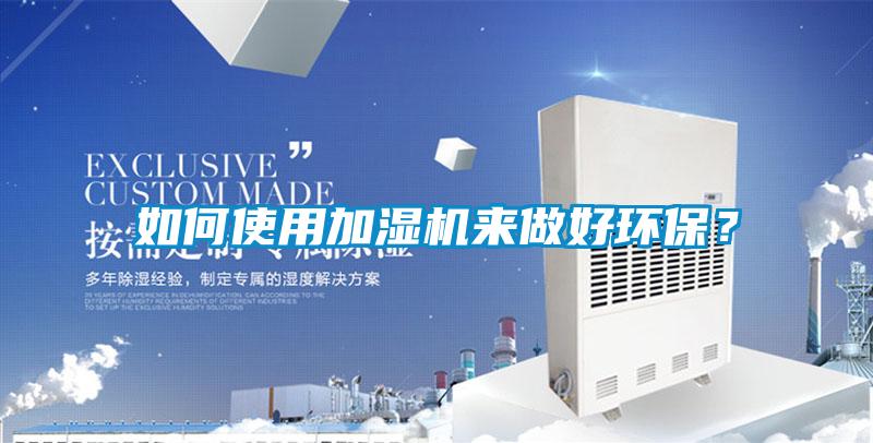 如何使用加湿机来做好环保？