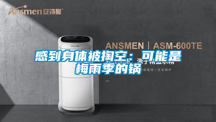 感到身体被掏空：可能是梅雨季的锅