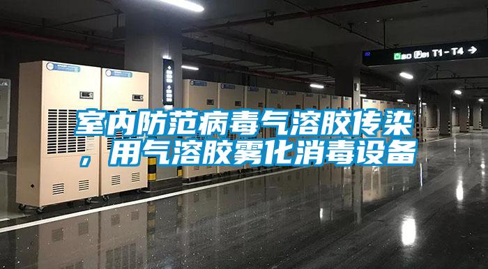 室内防范病毒气溶胶传染，用气溶胶雾化消毒设备