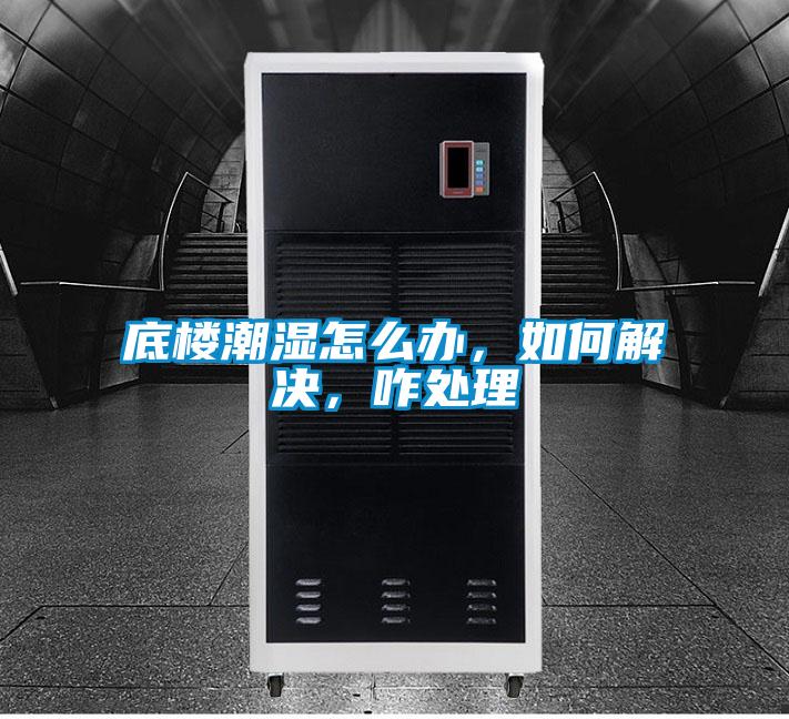 底楼潮湿怎么办，如何解决，咋处理