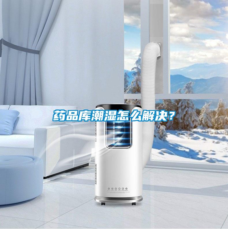 药品库潮湿怎么解决？