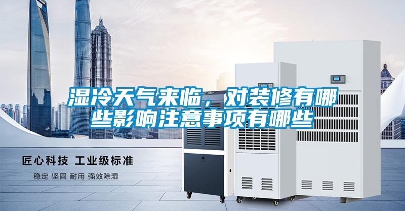 湿冷天气来临，对装修有哪些影响注意事项有哪些