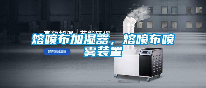 熔喷布加湿器，熔喷布喷雾装置