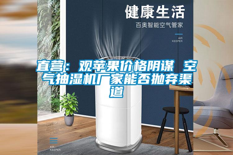 直营：观苹果价格阴谋 空气抽湿机厂家能否抛弃渠道