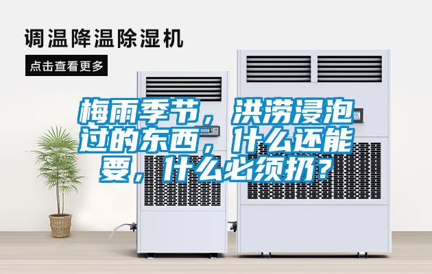 梅雨季节，洪涝浸泡过的东西，什么还能要，什么必须扔？