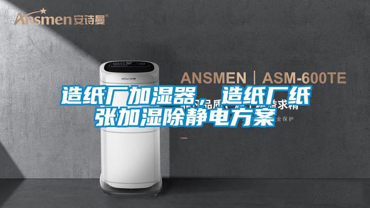 造纸厂加湿器，造纸厂纸张加湿除静电方案