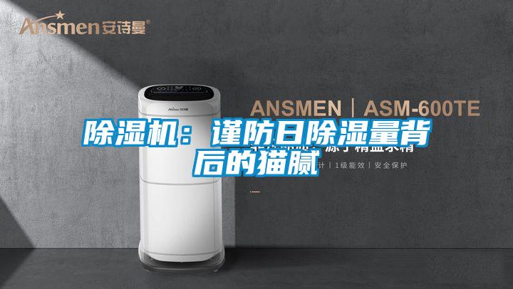 精品一区二区三区水蜜桃：谨防日除湿量背后的猫腻