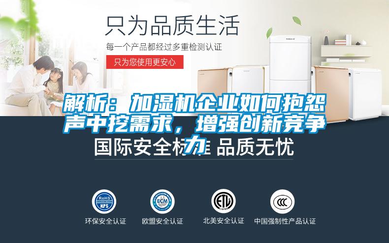 解析：加湿机企业如何抱怨声中挖需求，增强创新竞争力