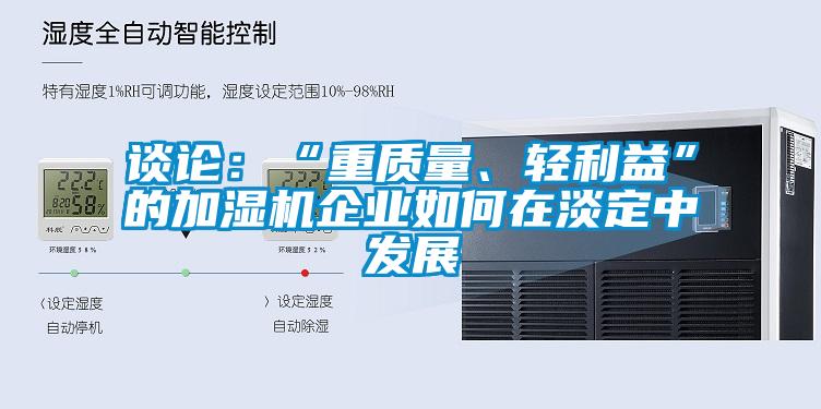 谈论：“重质量、轻利益”的加湿机企业如何在淡定中发展