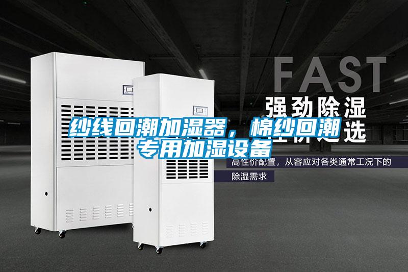 纱线回潮加湿器，棉纱回潮专用加湿设备
