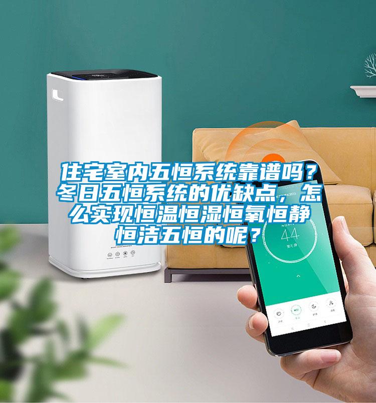 住宅室内五恒系统靠谱吗？冬日五恒系统的优缺点，怎么实现恒温恒湿恒氧恒静恒洁五恒的呢？