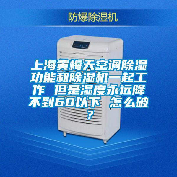 上海黄梅天空调除湿功能和精品一区二区三区水蜜桃一起工作 但是湿度永远降不到60以下 怎么破？