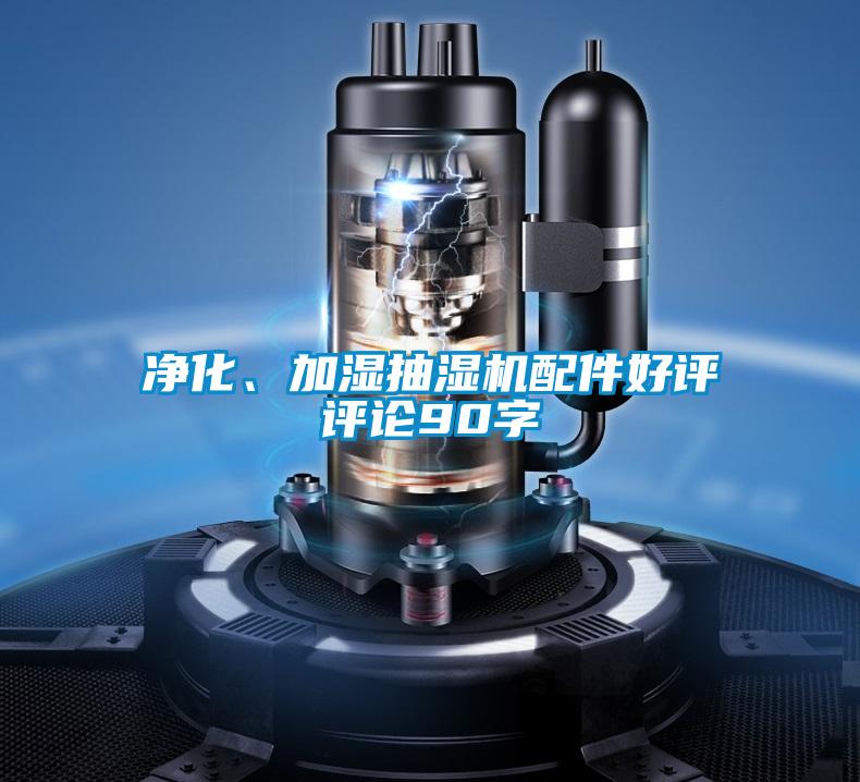 净化、加湿抽湿机配件好评评论90字