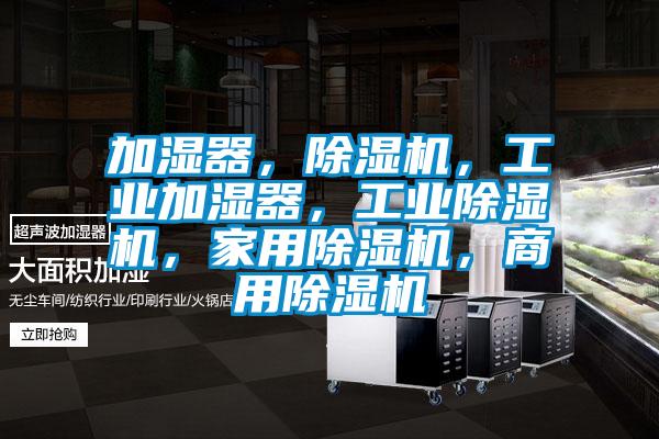 加湿器，精品一区二区三区水蜜桃，工业加湿器，工业精品一区二区三区水蜜桃，家用精品一区二区三区水蜜桃，商用精品一区二区三区水蜜桃