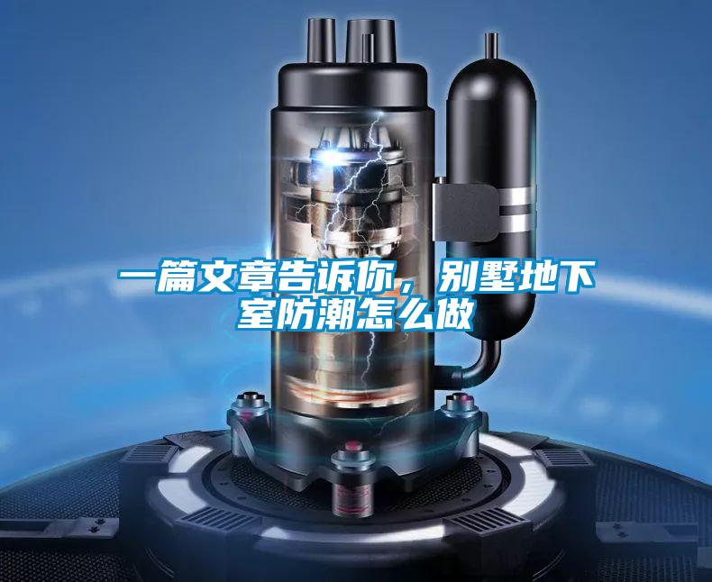 一篇文章告诉你，别墅地下室防潮怎么做