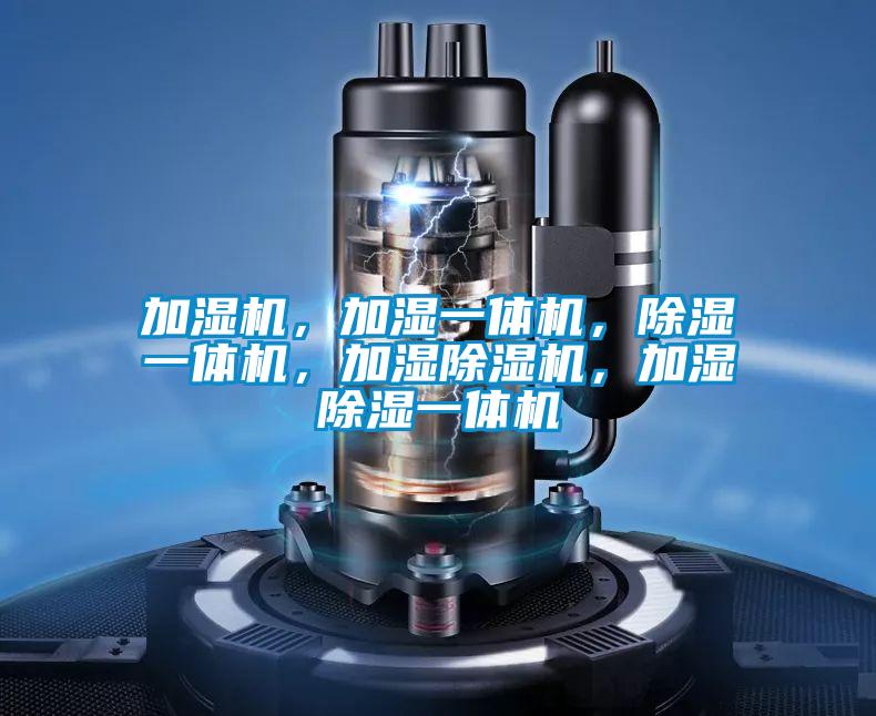 加湿机，加湿一体机，除湿一体机，加湿精品一区二区三区水蜜桃，加湿除湿一体机