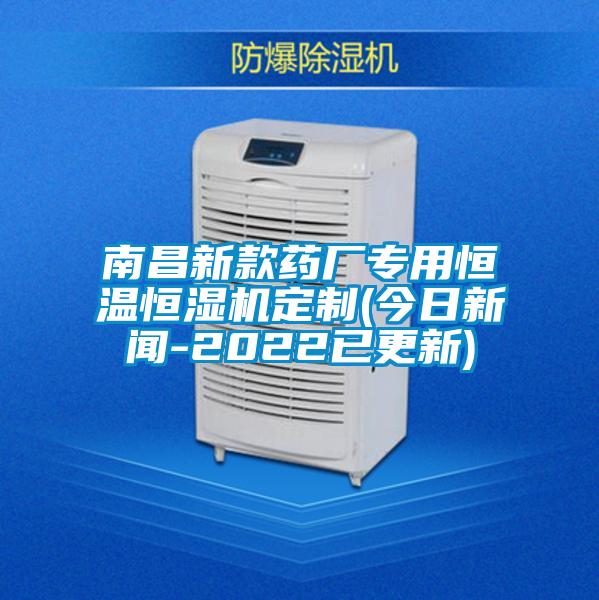 南昌新款药厂专用恒温恒湿机定制(今日新闻-2022已更新)