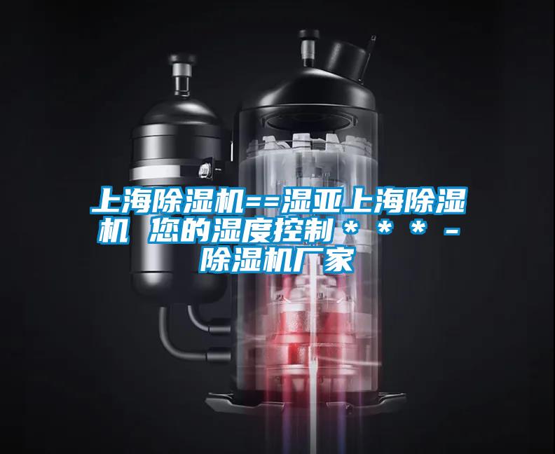 上海精品一区二区三区水蜜桃==湿亚上海精品一区二区三区水蜜桃 您的湿度控制＊＊＊－精品一区二区三区水蜜桃厂家