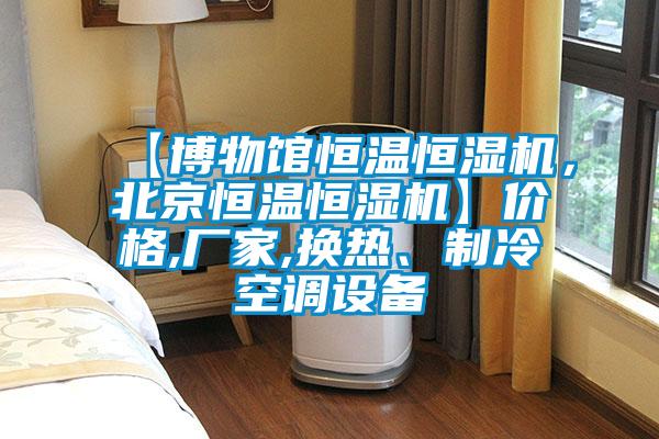 【博物馆恒温恒湿机，北京恒温恒湿机】价格,厂家,换热、制冷空调设备