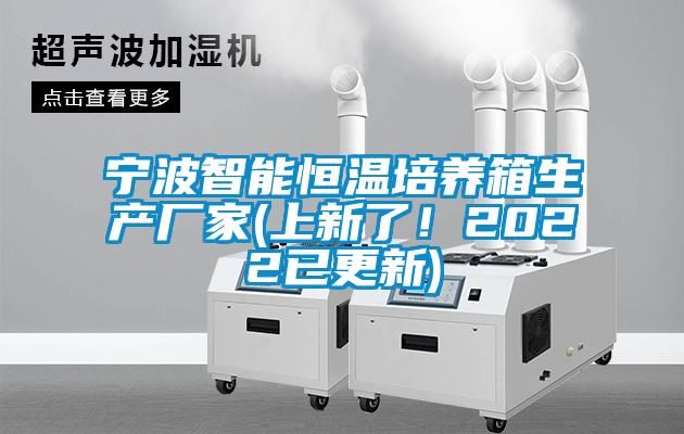 宁波智能恒温培养箱生产厂家(上新了！2022已更新)