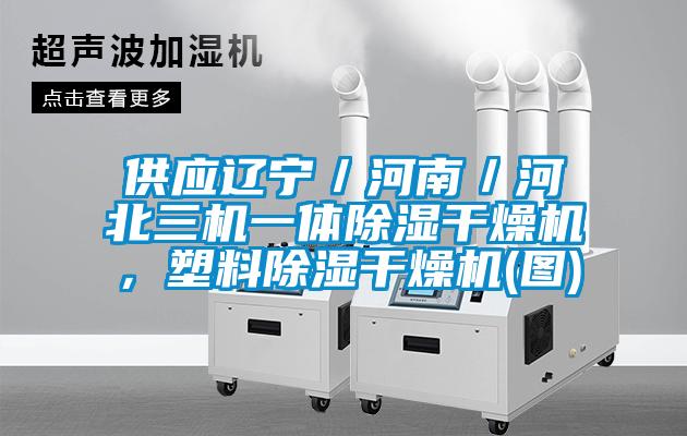 供应辽宁／河南／河北三机一体除湿干燥机，塑料除湿干燥机(图)