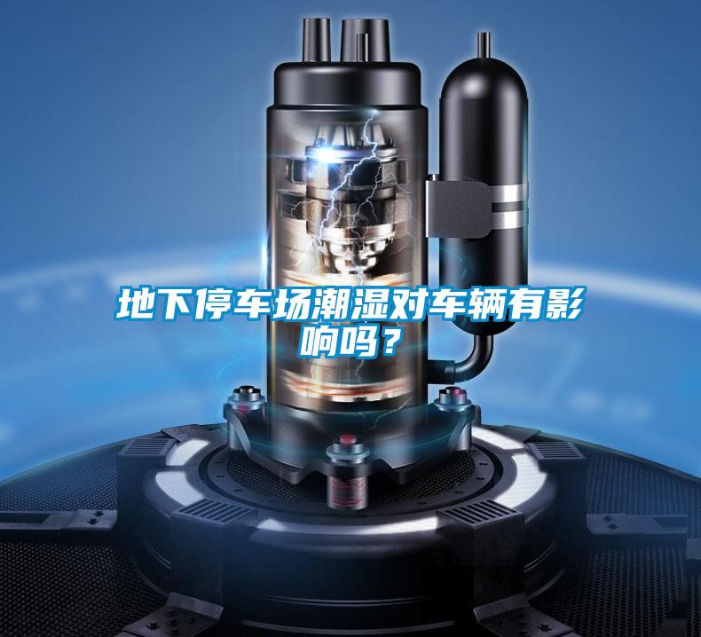 地下停车场潮湿对车辆有影响吗？