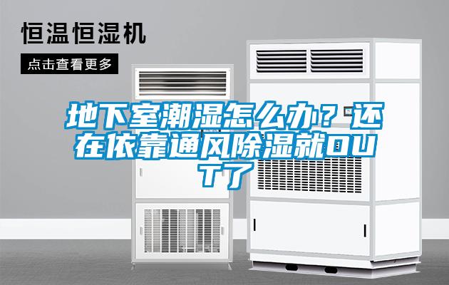 地下室潮湿怎么办？还在依靠通风除湿就OUT了