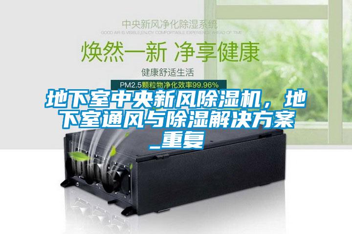 地下室中央新风精品一区二区三区水蜜桃，地下室通风与除湿水蜜桃入口网页污_重复