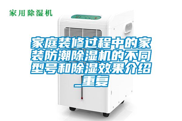 家庭装修过程中的家装防潮精品一区二区三区水蜜桃的不同型号和除湿效果介绍_重复