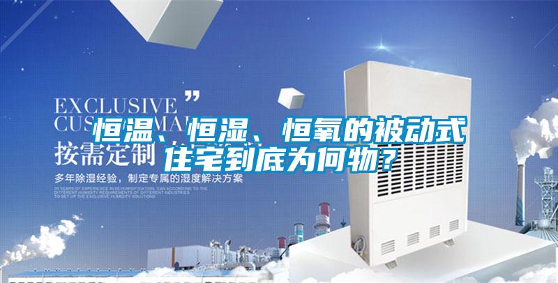 恒温、恒湿、恒氧的被动式住宅到底为何物？