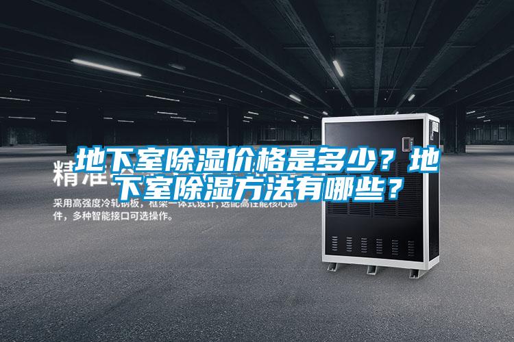 地下室除湿价格是多少？地下室除湿方法有哪些？