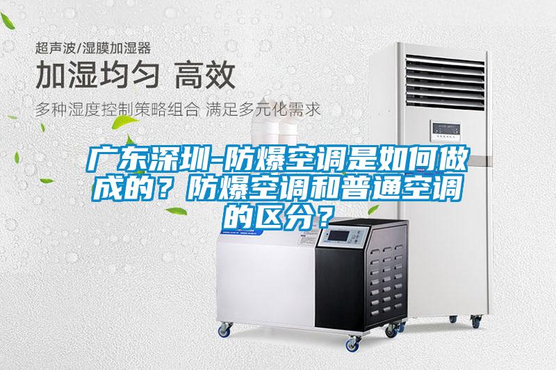 广东深圳-防爆空调是如何做成的？防爆空调和普通空调的区分？