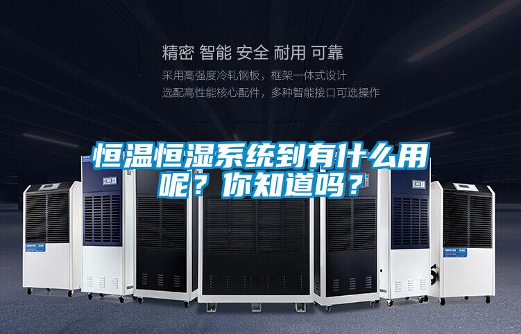 恒温恒湿系统到有什么用呢？你知道吗？