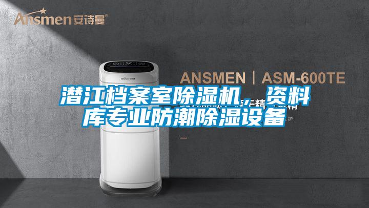 潜江档案室精品一区二区三区水蜜桃，资料库专业防潮除湿设备