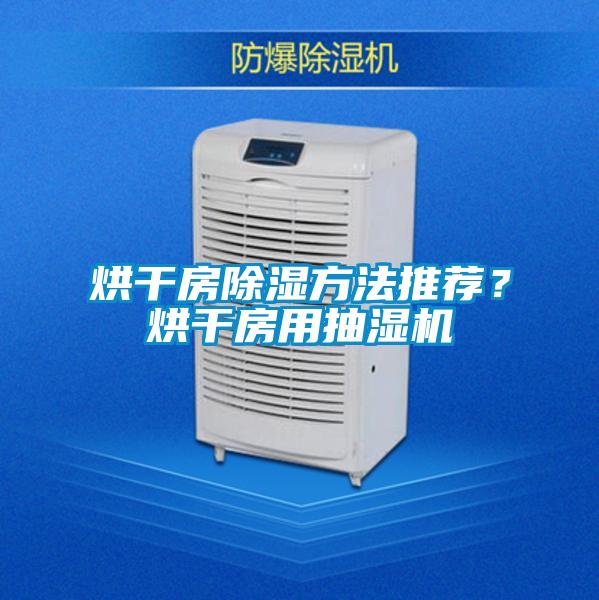 烘干房除湿方法推荐？烘干房用抽湿机