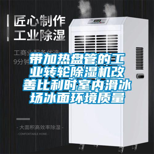 带加热盘管的工业转轮精品一区二区三区水蜜桃改善比利时室内滑冰场冰面环境质量