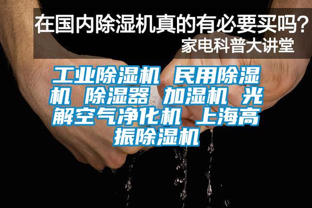 工业精品一区二区三区水蜜桃 民用精品一区二区三区水蜜桃 除湿器 加湿机 光解空气净化机 上海高振精品一区二区三区水蜜桃