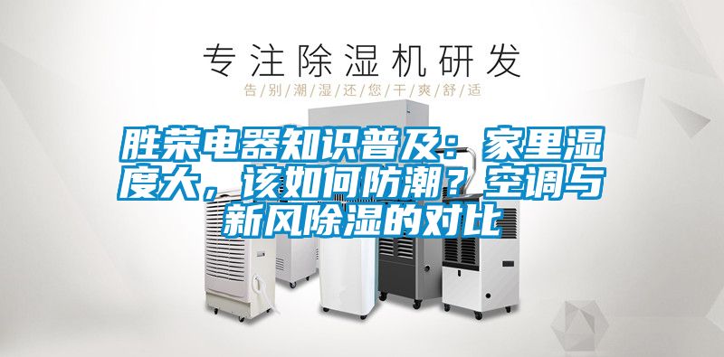 胜荣电器知识普及：家里湿度大，该如何防潮？空调与新风除湿的对比